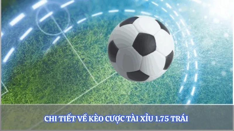 Chi tiết về kèo cược tài xỉu 1,75 trái